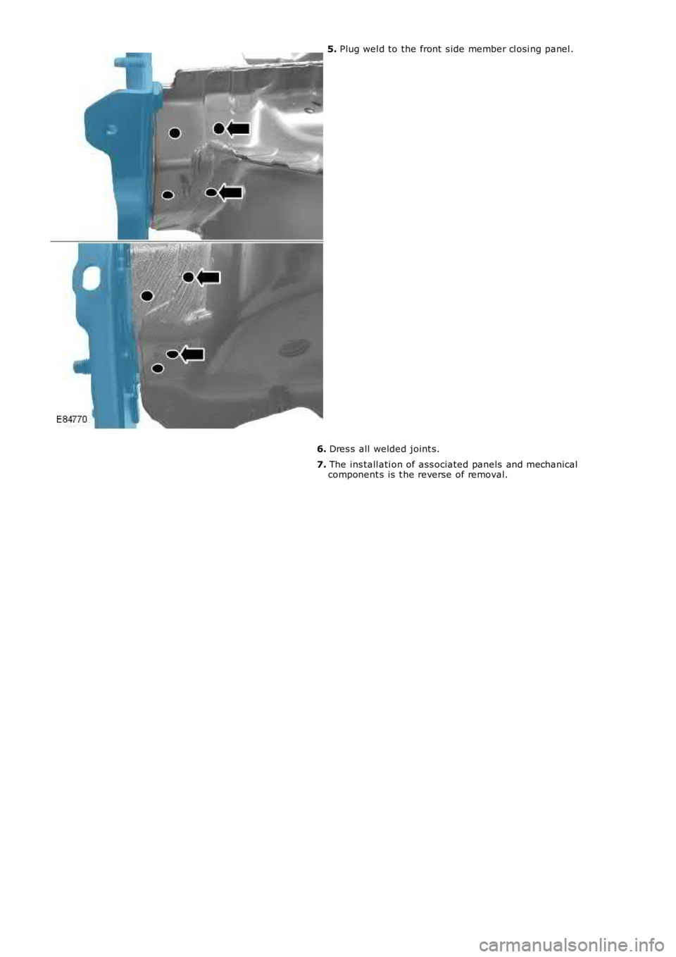 LAND ROVER FRELANDER 2 2006  Repair Manual 5. Plug wel d to the front  s ide member cl osi ng panel .
6. Dres s all  welded joint s.
7. The ins tall ati on of ass ociated panels  and mechanicalcomponent s is  t he reverse of removal. 