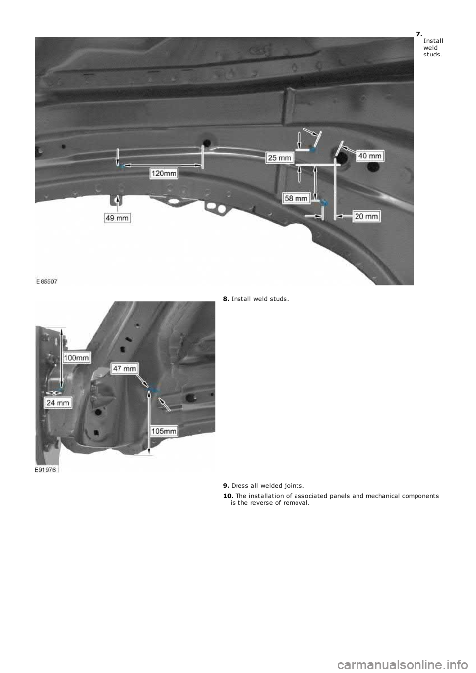 LAND ROVER FRELANDER 2 2006  Repair Manual 7.Ins t allwelds tuds .
8. Inst all weld s tuds .
9. Dres s all welded joint s.
10. The inst allation of ass ociated panels  and mechanical component sis t he revers e of removal. 