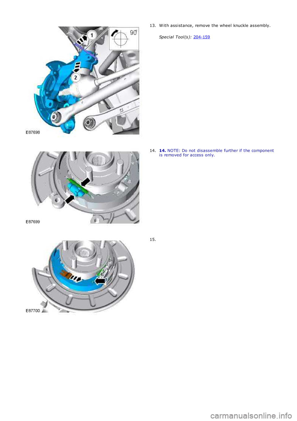 LAND ROVER FRELANDER 2 2006  Repair Manual W it h ass i st ance, remove the wheel knuckle as s embly.
Speci al Tool (s ):  204-159 13.
14. 
NOTE: Do not dis ass emble further if t he component
i s removed for acces s  onl y.
14. 15. 
