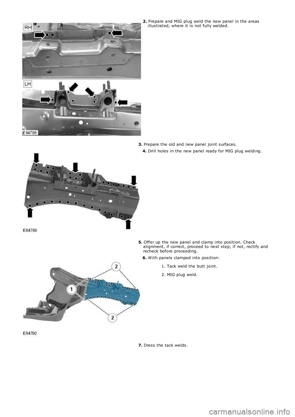 LAND ROVER FRELANDER 2 2006  Repair Manual 2. Prepare and MIG pl ug weld the new panel in the areasi llus t rat ed, where it  i s not full y welded.
3. Prepare t he old and new panel  joi nt s urfaces.
4. Dri ll holes  i n the new panel  ready