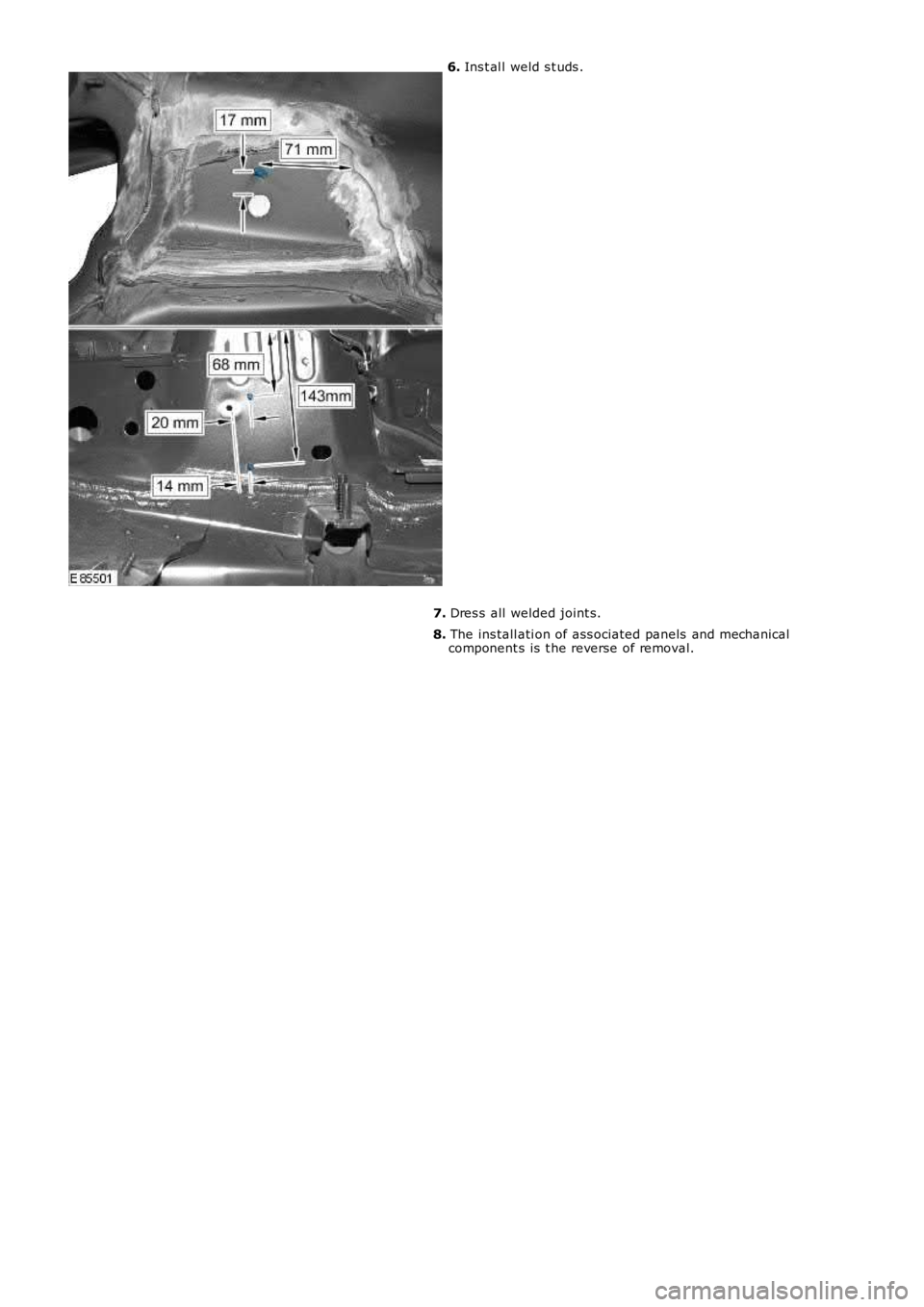 LAND ROVER FRELANDER 2 2006  Repair Manual 6. Ins t al l weld s t uds .
7. Dres s all  welded joint s.
8. The ins tall ati on of ass ociated panels  and mechanicalcomponent s is  t he reverse of removal. 