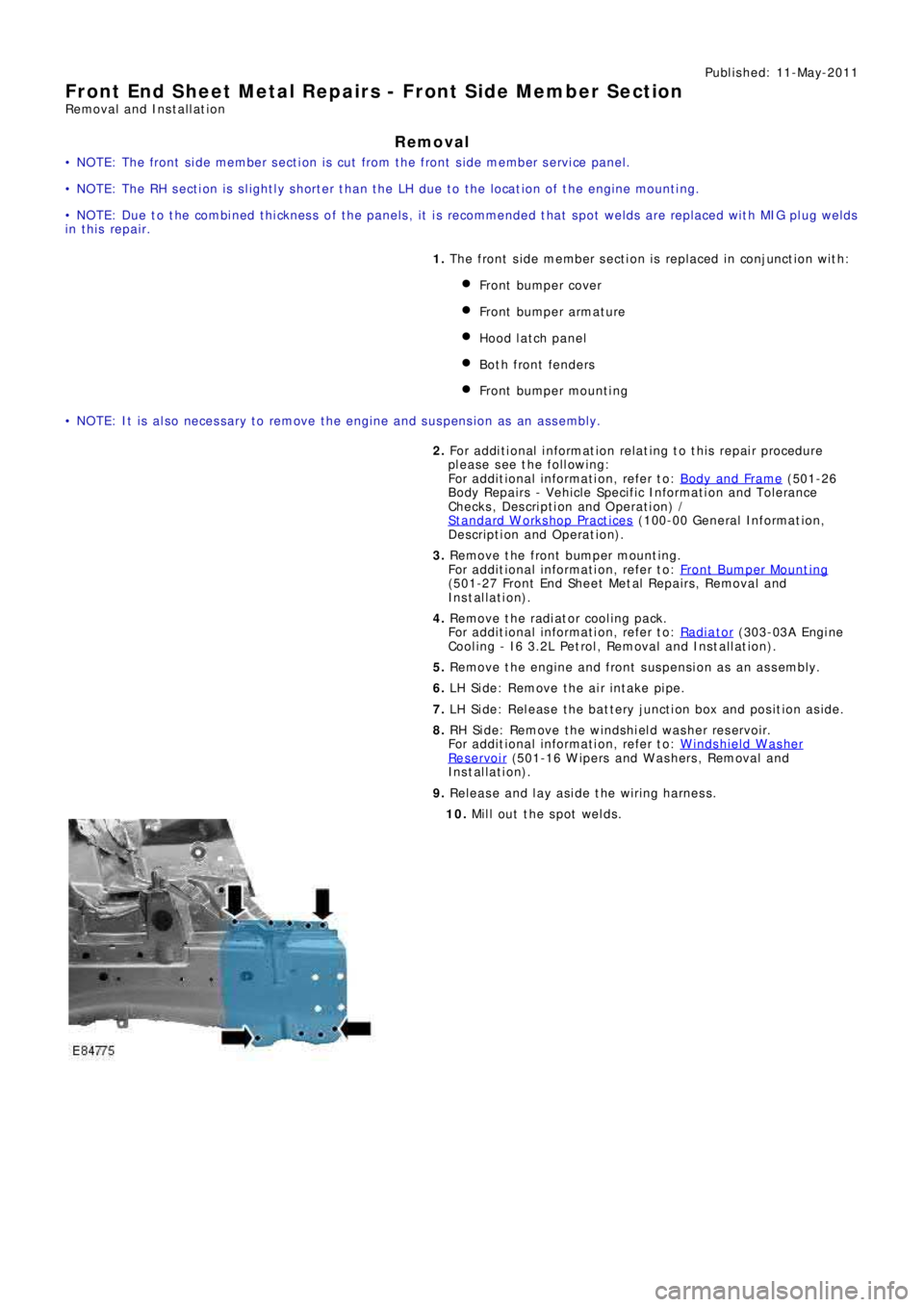LAND ROVER FRELANDER 2 2006  Repair Manual Publ is hed: 11-May-2011
Front End Sheet Metal Repairs - Front Side Member Section
Removal and Installation
Removal
• NOTE: The front side member section is cut from the front side member service pa
