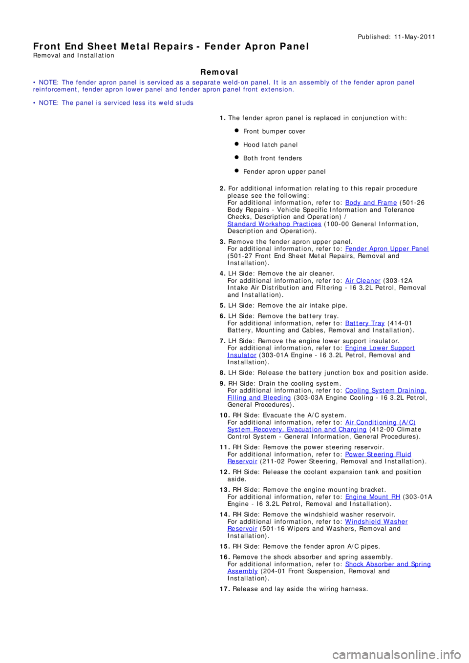 LAND ROVER FRELANDER 2 2006  Repair Manual Publ is hed: 11-May-2011
Front End Sheet Metal Repairs - Fender Apron Panel
Removal and Installation
Removal
• NOTE: The fender apron panel is serviced as a separate weld-on panel. It is an assembly