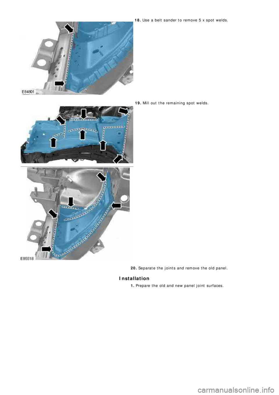 LAND ROVER FRELANDER 2 2006 Repair Manual 18. Use a belt sander to remove 5 x spot welds.
19. Mill out the remaining spot welds.
20. Separate the joints and remove the old panel.
Installation
1. Prepare the old and new panel joint surfaces. LAND ROVER FRELANDER 2 2006 Repair Manual 18. Use a belt sander to remove 5 x spot welds.
19. Mill out the remaining spot welds.
20. Separate the joints and remove the old panel.
Installation
1. Prepare the old and new panel joint surfaces.