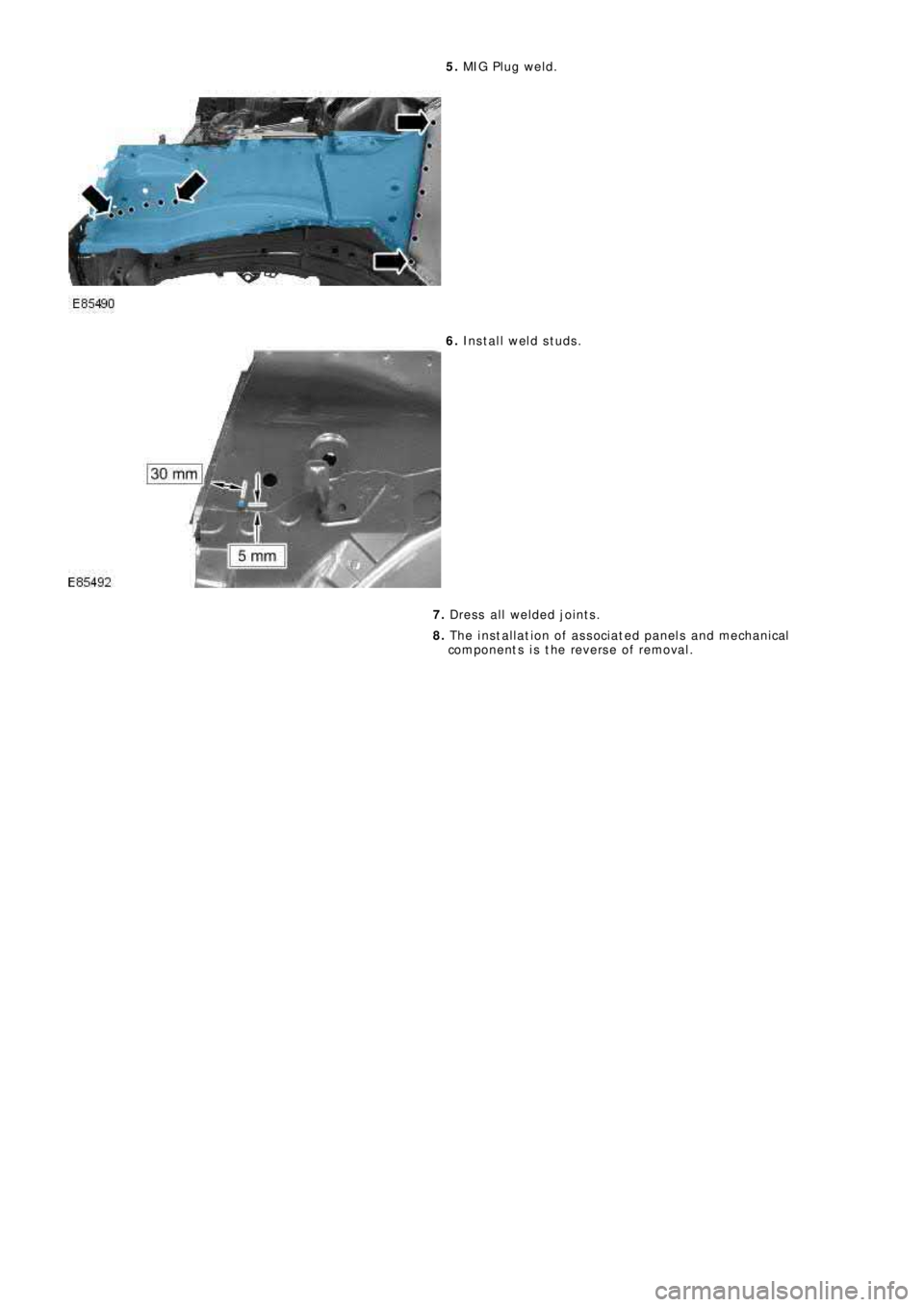 LAND ROVER FRELANDER 2 2006 Repair Manual 5. MIG P l ug we l d.
6. Install weld studs.
7. Dress all welded joints.
8. The installation of associated panels and mechanical
components is the reverse of removal. LAND ROVER FRELANDER 2 2006 Repair Manual 5. MIG P l ug we l d.
6. Install weld studs.
7. Dress all welded joints.
8. The installation of associated panels and mechanical
components is the reverse of removal.