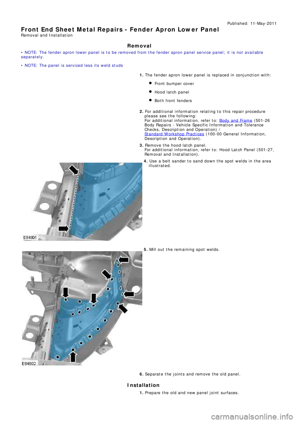 LAND ROVER FRELANDER 2 2006 Repair Manual Publ is hed: 11-May-2011
Front End Sheet Metal Repairs - Fender Apron Lower Panel
Removal and Installation
Removal
• NOTE: The fender apron lower panel is to be removed from the fender apron panel s LAND ROVER FRELANDER 2 2006 Repair Manual Publ is hed: 11-May-2011
Front End Sheet Metal Repairs - Fender Apron Lower Panel
Removal and Installation
Removal
• NOTE: The fender apron lower panel is to be removed from the fender apron panel s