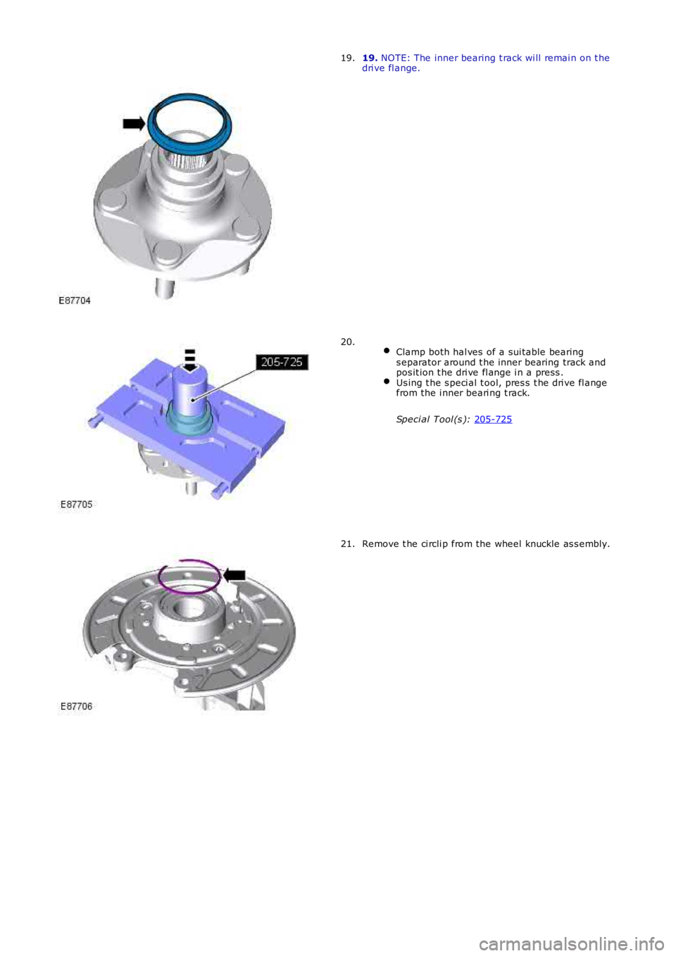 LAND ROVER FRELANDER 2 2006  Repair Manual 19. 
NOTE: The inner bearing t rack wi ll remai n on t he
dri ve fl ange.
19.  
Clamp both hal ves  of a sui table bearing
s eparator around t he inner bearing track and
pos it ion t he dri ve fl ange
