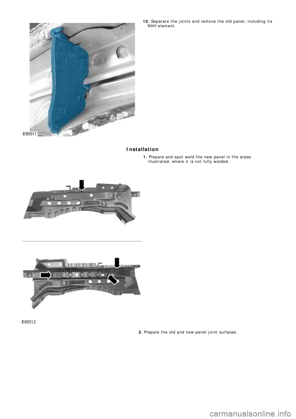 LAND ROVER FRELANDER 2 2006  Repair Manual 10. Separate the joints and remove the old panel, including its
NVH element.
Installation
1. Prepare and spot weld the new panel in the areas
illustrated, where it is not fully welded.
2. Prepare the 