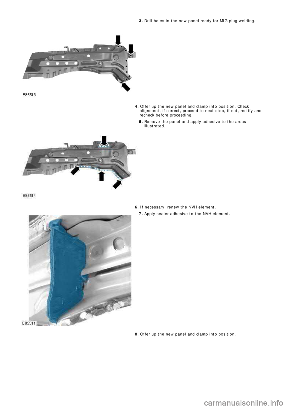 LAND ROVER FRELANDER 2 2006  Repair Manual 3. Drill holes in the new panel ready for MIG plug welding.
4. Offer up the new panel and clamp into position. Check
al ignment , i f correct , proceed t o next  s t ep, i f not , rect i fy and
rechec