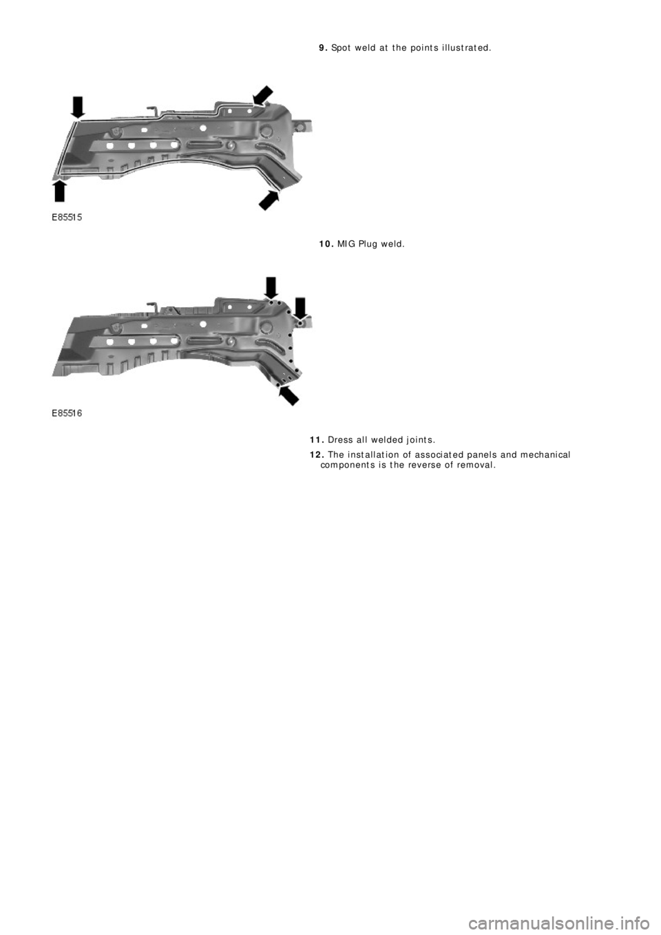 LAND ROVER FRELANDER 2 2006  Repair Manual 9. Spot weld at the points illustrated.
10. MIG Pl ug we l d.
11. Dress all welded joints.
12. The installation of associated panels and mechanical
components is the reverse of removal. 