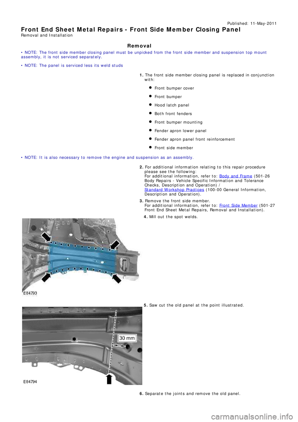 LAND ROVER FRELANDER 2 2006  Repair Manual Publ is hed: 11-May-2011
Front End Sheet Metal Repairs - Front Side Member Closing Panel
Removal and Installation
Removal
• NOTE: The front side member closing panel must be unpicked from the front 