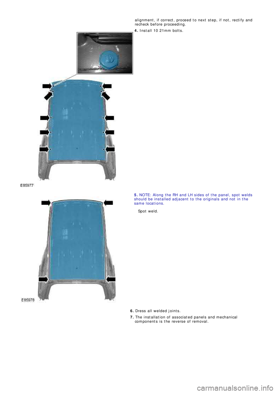 LAND ROVER FRELANDER 2 2006  Repair Manual al ignment , i f correct , proceed t o next  s t ep, i f not , rect i fy and
recheck before proceeding.
4. Ins t all  10 21mm bol t s .
5. NOTE: Along the RH and LH sides of the panel, spot welds
shou