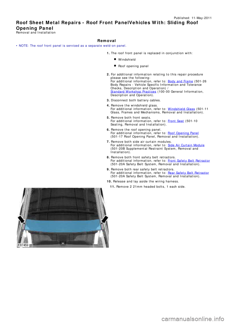 LAND ROVER FRELANDER 2 2006 Repair Manual Publ is hed: 11-May-2011
Roof Sheet Metal Repairs - Roof Front PanelVehicles With: Sliding Roof
Opening Panel
Removal and Installation
Removal
• NOTE: The roof front panel is serviced as a separate LAND ROVER FRELANDER 2 2006 Repair Manual Publ is hed: 11-May-2011
Roof Sheet Metal Repairs - Roof Front PanelVehicles With: Sliding Roof
Opening Panel
Removal and Installation
Removal
• NOTE: The roof front panel is serviced as a separate