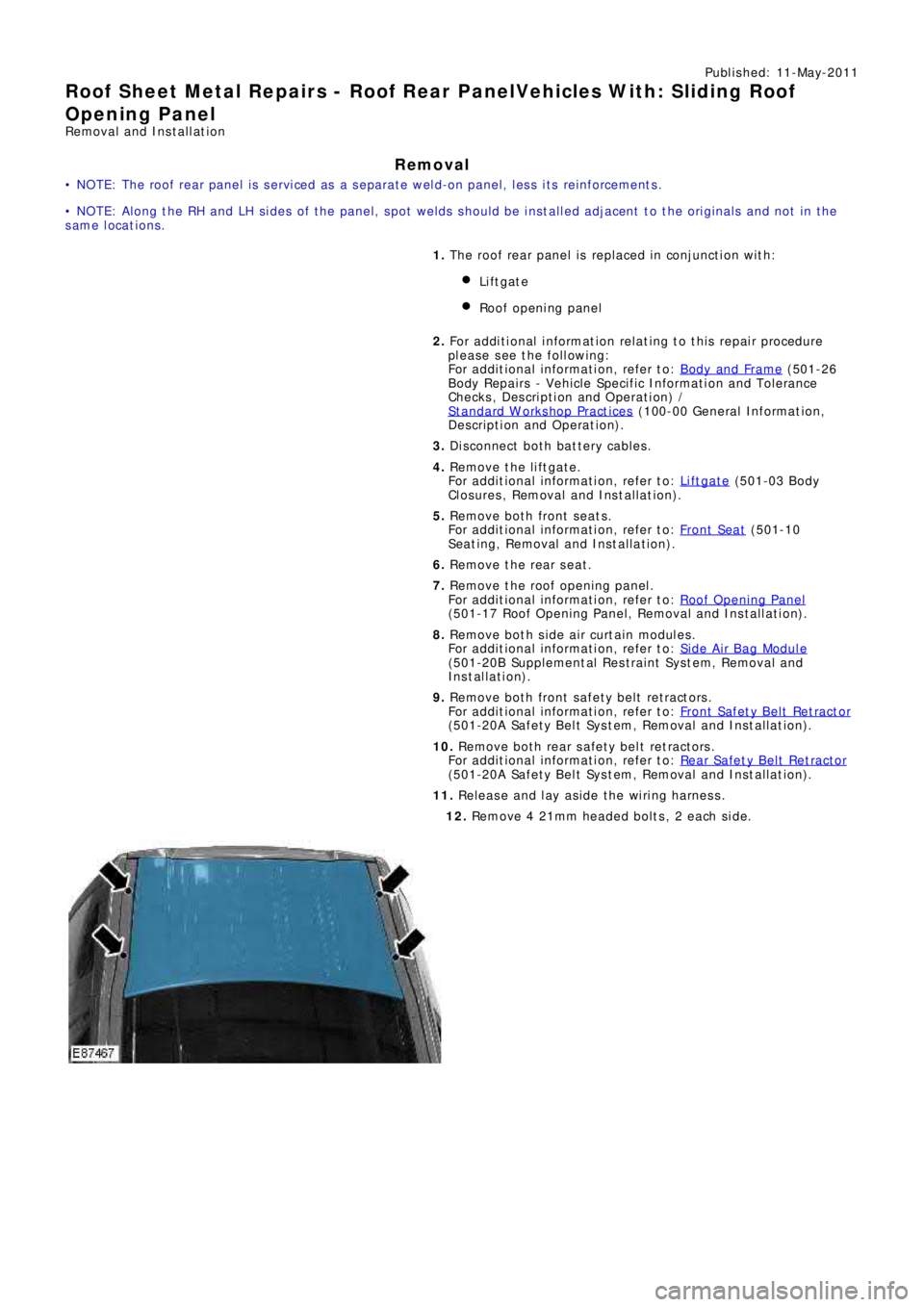 LAND ROVER FRELANDER 2 2006 Repair Manual Publ is hed: 11-May-2011
Roof Sheet Metal Repairs - Roof Rear PanelVehicles With: Sliding Roof
Opening Panel
Removal and Installation
Removal
• NOTE: The roof rear panel is serviced as a separate we LAND ROVER FRELANDER 2 2006 Repair Manual Publ is hed: 11-May-2011
Roof Sheet Metal Repairs - Roof Rear PanelVehicles With: Sliding Roof
Opening Panel
Removal and Installation
Removal
• NOTE: The roof rear panel is serviced as a separate we