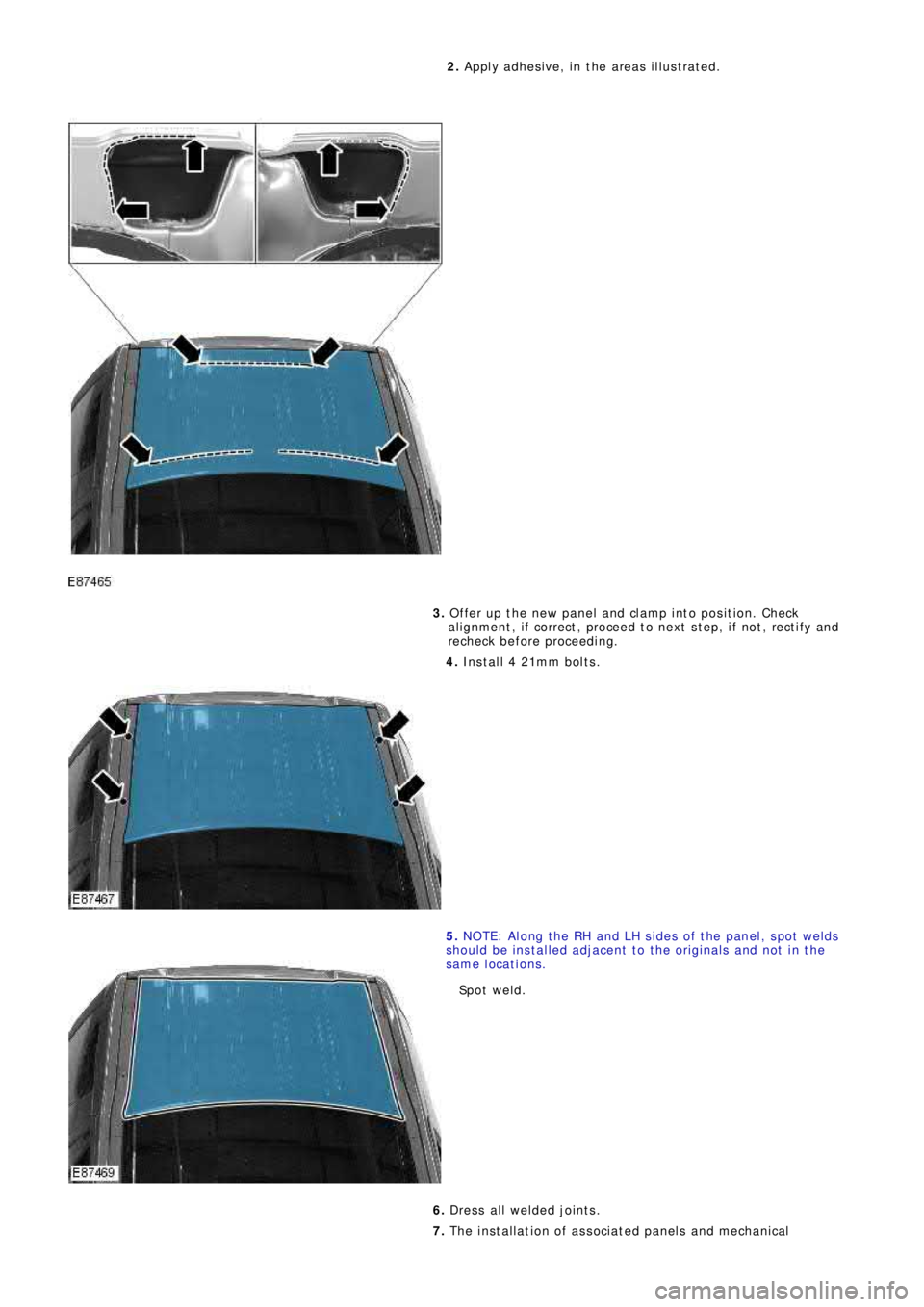 LAND ROVER FRELANDER 2 2006  Repair Manual 2. Apply adhesive, in the areas illustrated.
3. Offer up the new panel and clamp into position. Check
al ignment , i f correct , proceed t o next  s t ep, i f not , rect i fy and
recheck before procee