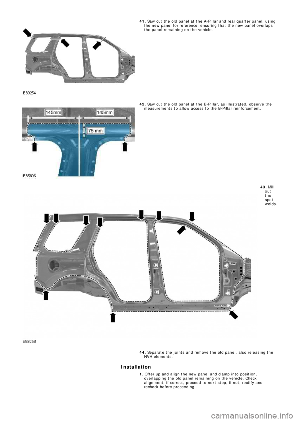 LAND ROVER FRELANDER 2 2006 Repair Manual 41. Saw cut the old panel at the A-Pillar and rear quarter panel, using
t he new panel for reference, ensuri ng t hat t he new panel overlaps
the panel remaining on the vehicle.
42. Saw cut the old p LAND ROVER FRELANDER 2 2006 Repair Manual 41. Saw cut the old panel at the A-Pillar and rear quarter panel, using
t he new panel for reference, ensuri ng t hat t he new panel overlaps
the panel remaining on the vehicle.
42. Saw cut the old p