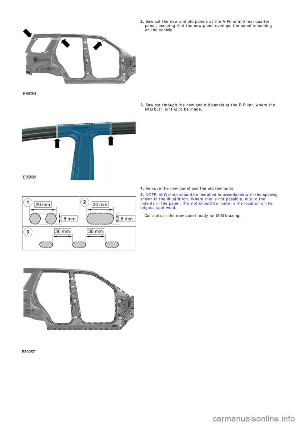 LAND ROVER FRELANDER 2 2006 Repair Manual 2. Saw cut the new and old panels at the A-Pillar and rear quarter
panel, ensuring that the new panel overlaps the panel remaining
on the vehicle.
3. Saw cut through the new and old panels at the B-Pi LAND ROVER FRELANDER 2 2006 Repair Manual 2. Saw cut the new and old panels at the A-Pillar and rear quarter
panel, ensuring that the new panel overlaps the panel remaining
on the vehicle.
3. Saw cut through the new and old panels at the B-Pi