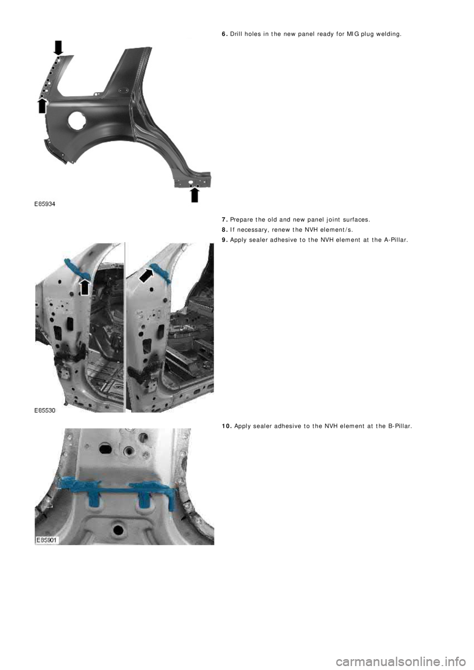 LAND ROVER FRELANDER 2 2006 Repair Manual 6. Drill holes in the new panel ready for MIG plug welding.
7. Prepare the old and new panel joint surfaces.
8. If necessary, renew the NVH element/s.
9. Apply sealer adhesive to the NVH element at th LAND ROVER FRELANDER 2 2006 Repair Manual 6. Drill holes in the new panel ready for MIG plug welding.
7. Prepare the old and new panel joint surfaces.
8. If necessary, renew the NVH element/s.
9. Apply sealer adhesive to the NVH element at th