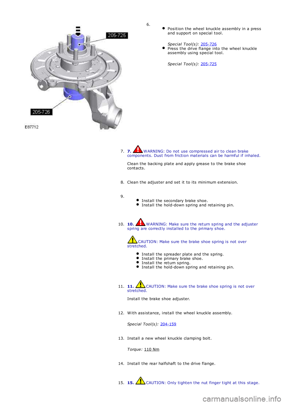 LAND ROVER FRELANDER 2 2006  Repair Manual  
Pos it ion t he wheel  knuckl e as sembl y in a pres s
and s upport on s pecial  t ool .
Speci al Tool (s ):  205-726 Pres s  t he dri ve fl ange into the wheel  knuckle
as sembl y us ing s peci al 