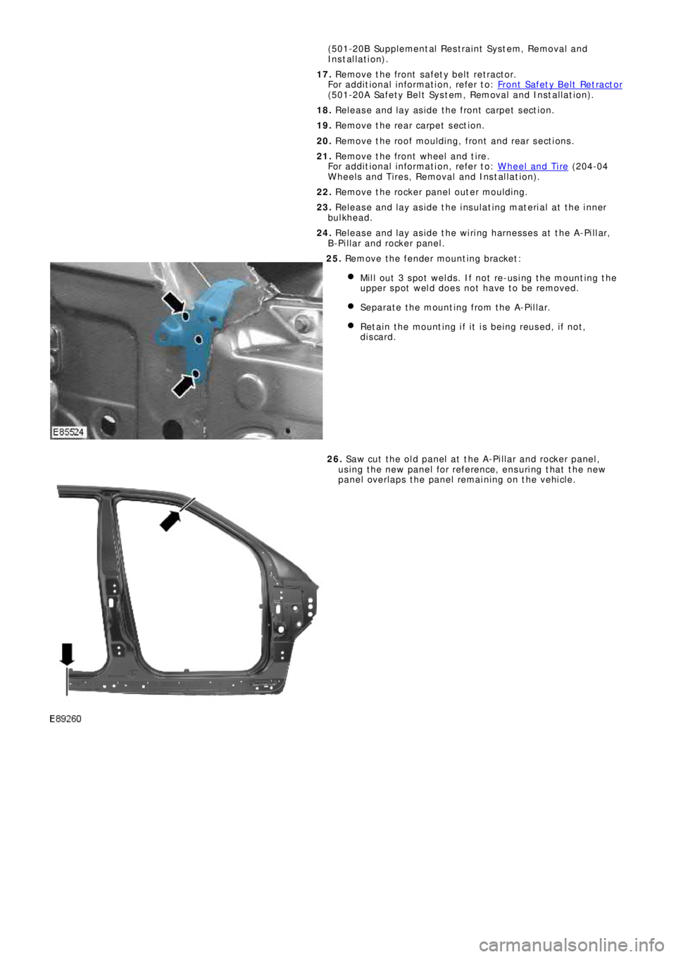 LAND ROVER FRELANDER 2 2006 Repair Manual (501-20B Suppl ement al Res t rai nt Sys t em, Removal and
Installation).
17. Remove the front safety belt retractor.
Fo r a d d i t i o na l i nf o rma t i o n, re f e r t o : Front Safety Belt LAND ROVER FRELANDER 2 2006 Repair Manual (501-20B Suppl ement al Res t rai nt Sys t em, Removal and
Installation).
17. Remove the front safety belt retractor.
Fo r a d d i t i o na l i nf o rma t i o n, re f e r t o : Front Safety Belt