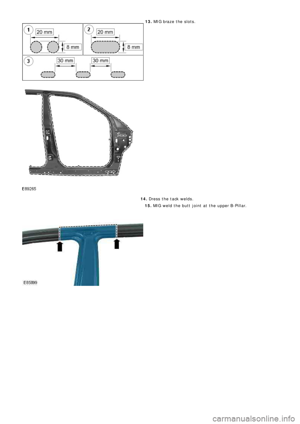 LAND ROVER FRELANDER 2 2006  Repair Manual 13. MIG braze the slots.
14. Dress the tack welds.
15. MIG weld the butt joint at the upper B-Pillar. 