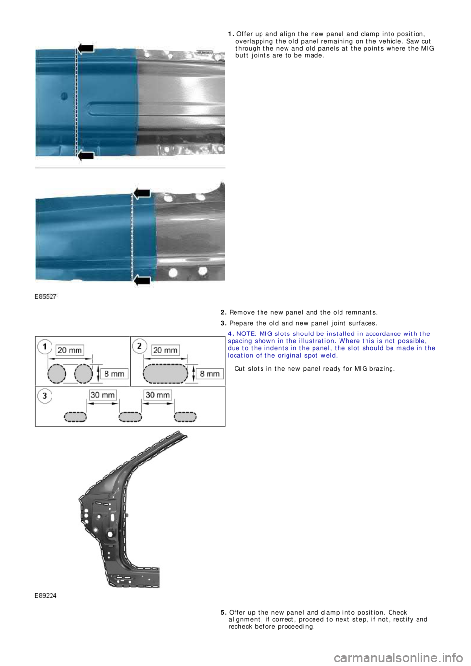 LAND ROVER FRELANDER 2 2006  Repair Manual 1. Offer up and align t he new panel and clamp int o pos it ion,
overlapping the old panel remaining on the vehicle. Saw cut
through the new and old panels at the points where the MIG
butt joints are 