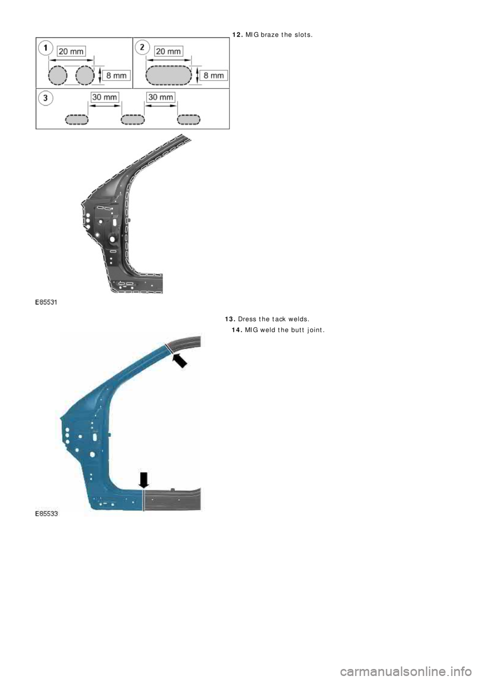 LAND ROVER FRELANDER 2 2006 Repair Manual 12. MIG braze the slots.
13. Dress the tack welds.
14. MIG weld the butt joint. LAND ROVER FRELANDER 2 2006 Repair Manual 12. MIG braze the slots.
13. Dress the tack welds.
14. MIG weld the butt joint.