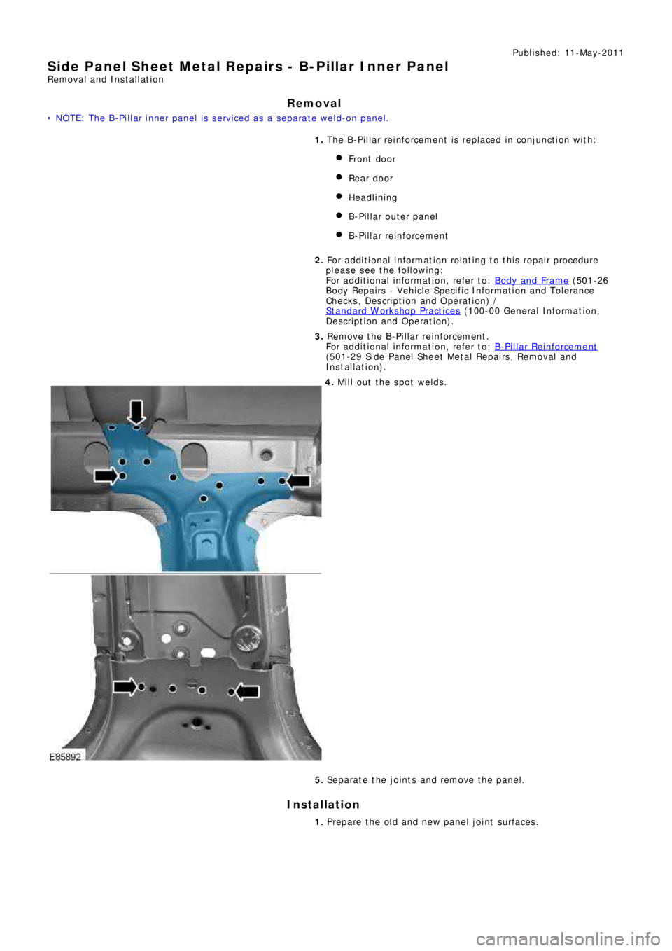 LAND ROVER FRELANDER 2 2006 Repair Manual Publ is hed: 11-May-2011
Side Panel Sheet Metal Repairs - B-Pillar Inner Panel
Removal and Installation
Removal
• NOTE: The B-Pillar inner panel is serviced as a separate weld-on panel.
1. The B-Pil LAND ROVER FRELANDER 2 2006 Repair Manual Publ is hed: 11-May-2011
Side Panel Sheet Metal Repairs - B-Pillar Inner Panel
Removal and Installation
Removal
• NOTE: The B-Pillar inner panel is serviced as a separate weld-on panel.
1. The B-Pil