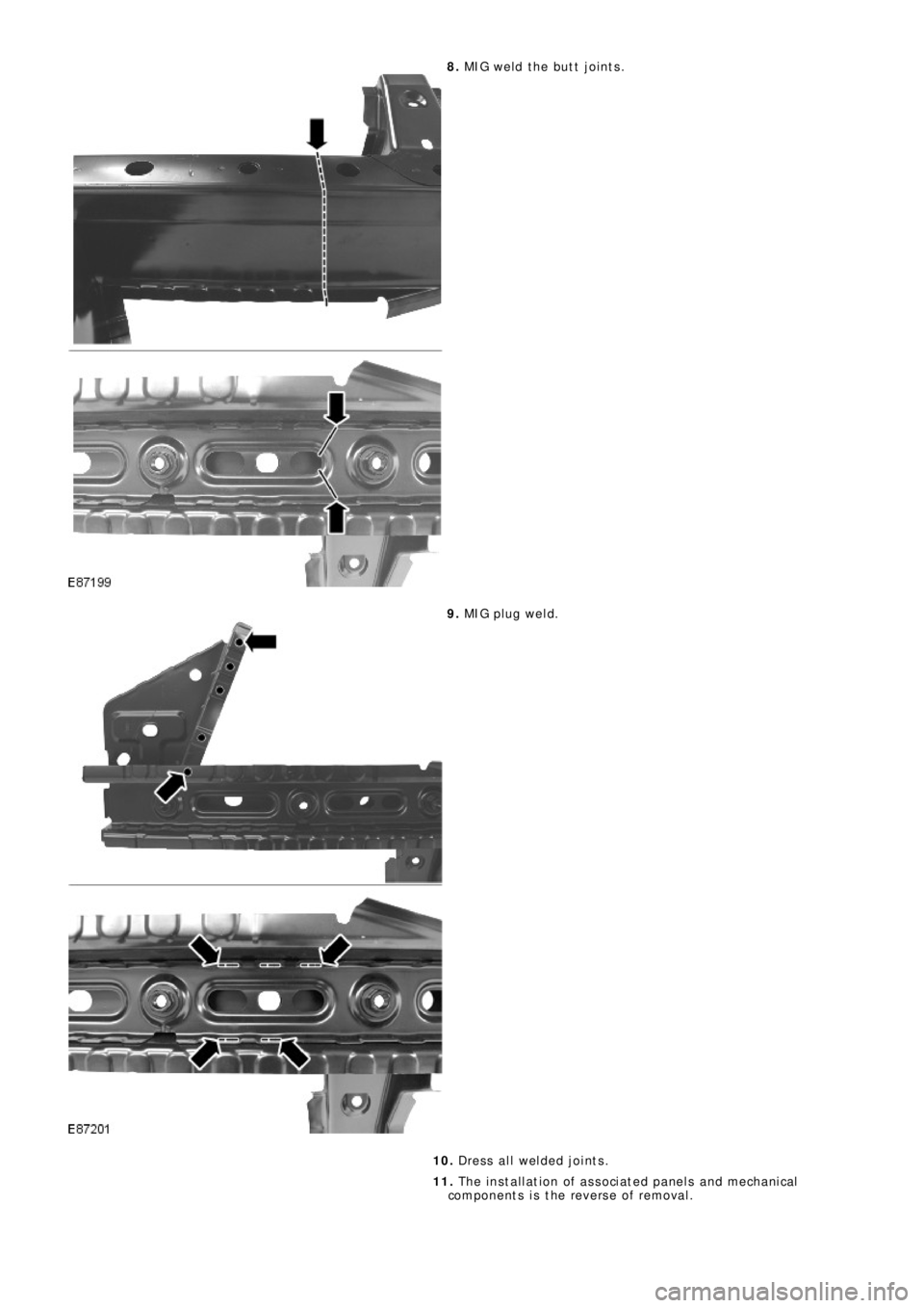 LAND ROVER FRELANDER 2 2006 Repair Manual 8. MIG weld the butt joints.
9. MIG pl ug we l d.
10. Dress all welded joints.
11. The installation of associated panels and mechanical
components is the reverse of removal. LAND ROVER FRELANDER 2 2006 Repair Manual 8. MIG weld the butt joints.
9. MIG pl ug we l d.
10. Dress all welded joints.
11. The installation of associated panels and mechanical
components is the reverse of removal.
