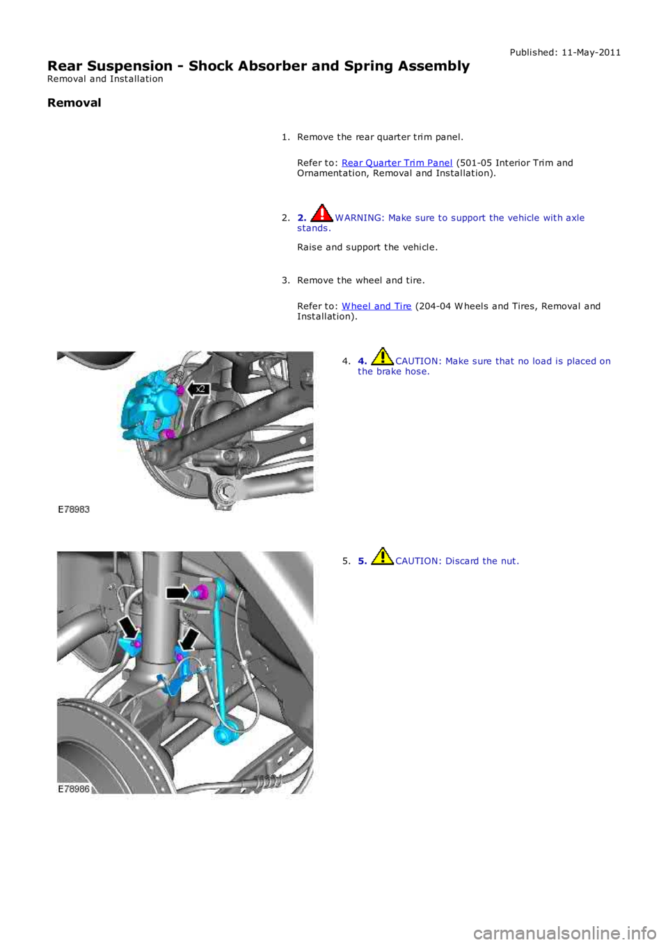 LAND ROVER FRELANDER 2 2006  Repair Manual Publi s hed: 11-May-2011
Rear Suspension - Shock Absorber and Spring Assembly
Removal  and Inst all ati on
Removal
Remove t he rear quart er t ri m panel.
Refer t o: Rear Quarter Tri m Panel (501-05 I