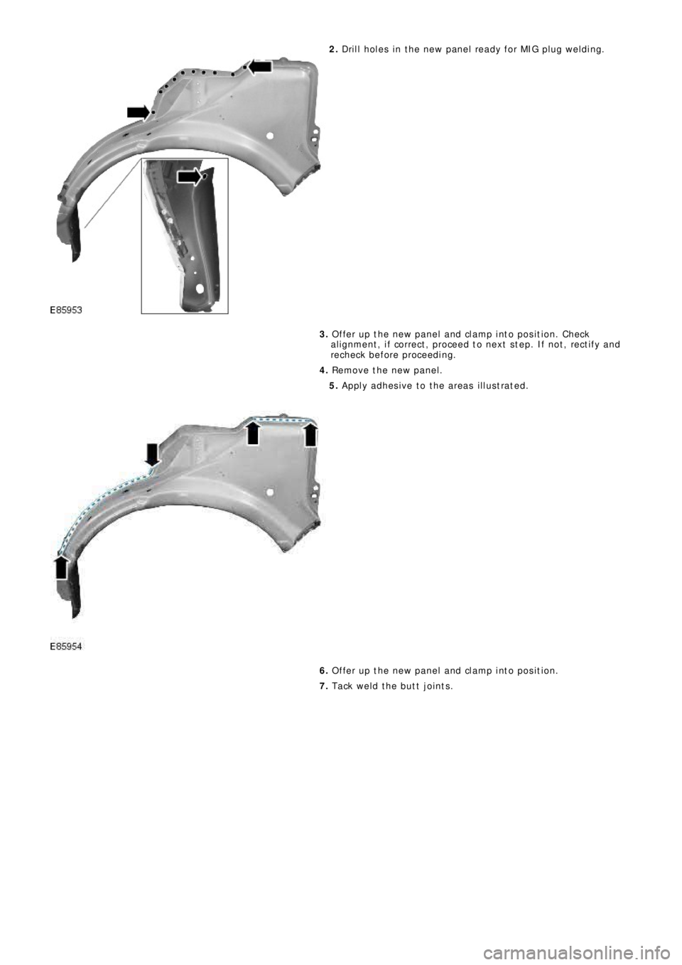 LAND ROVER FRELANDER 2 2006  Repair Manual 2. Drill holes in the new panel ready for MIG plug welding.
3. Offer up the new panel and clamp into position. Check
alignment, if correct, proceed to next step. If not, rectify and
recheck before pro