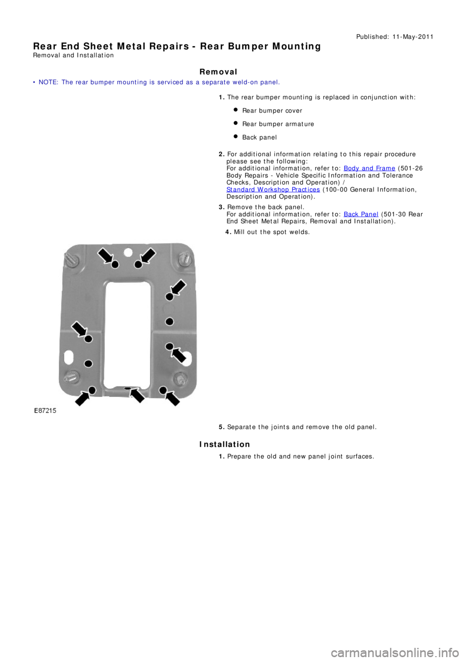 LAND ROVER FRELANDER 2 2006  Repair Manual Publ is hed: 11-May-2011
Rear End Sheet Metal Repairs - Rear Bumper Mounting
Removal and Installation
Removal
• NOTE: The rear bumper mount ing i s  s ervi ced as  a s eparat e wel d-on panel.
1. Th
