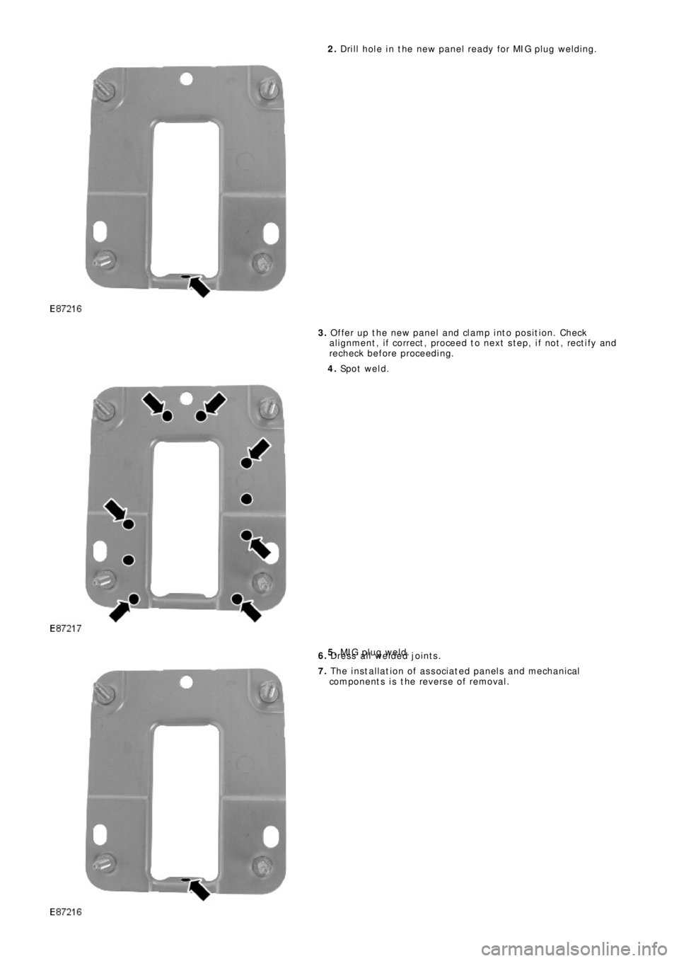 LAND ROVER FRELANDER 2 2006  Repair Manual 2. Drill hole in the new panel ready for MIG plug welding.
3. Offer up the new panel and clamp into position. Check
al ignment , i f correct , proceed t o next  s t ep, i f not , rect i fy and
recheck