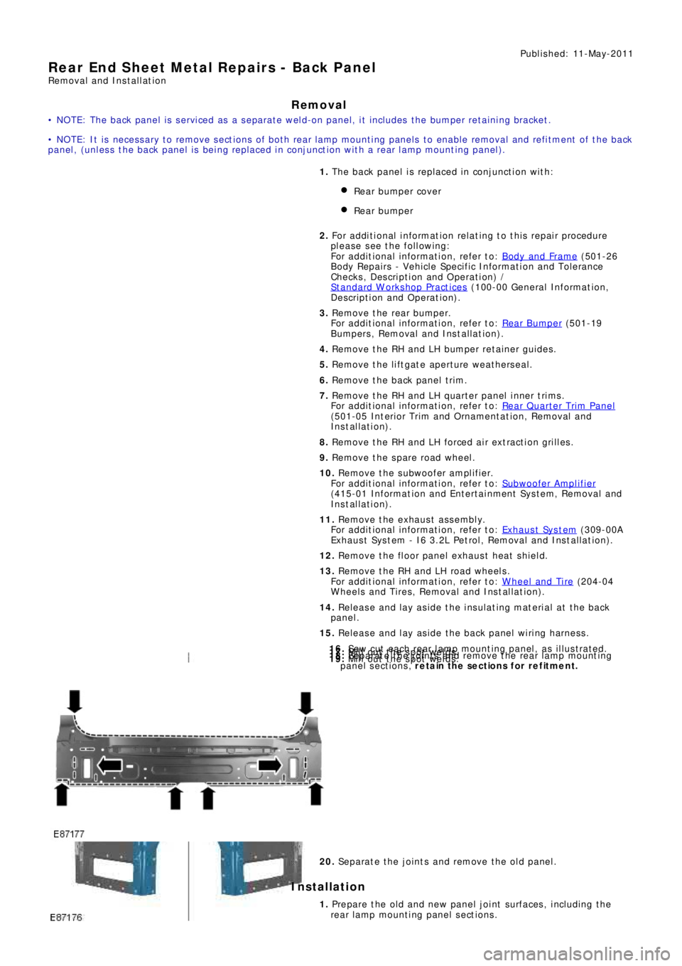 LAND ROVER FRELANDER 2 2006  Repair Manual Publ is hed: 11-May-2011
Rear End Sheet Metal Repairs - Back Panel
Removal and Installation
Removal
• NOTE: The back panel is serviced as a separate weld-on panel, it includes the bumper retaining b