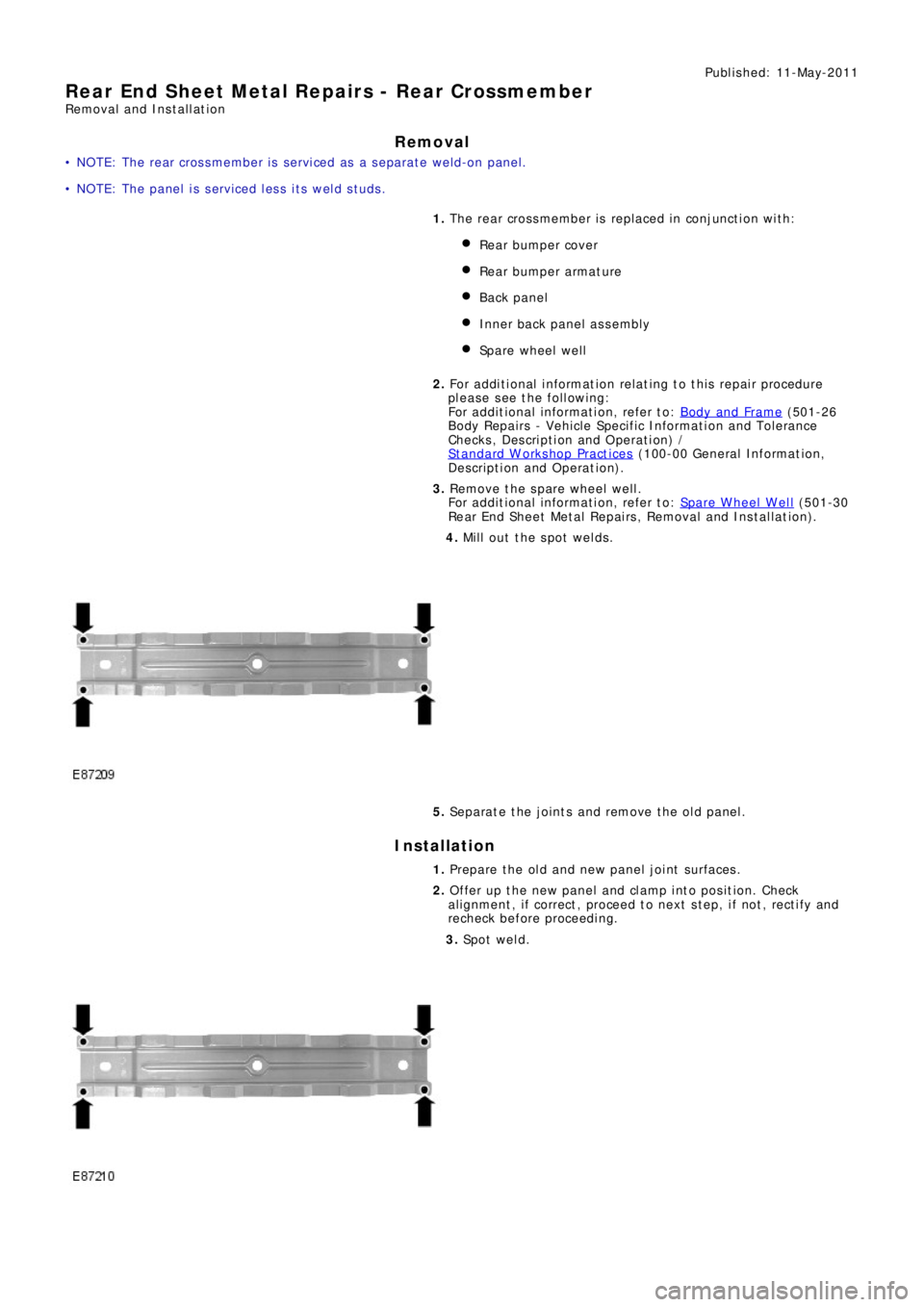 LAND ROVER FRELANDER 2 2006 Repair Manual Publ is hed: 11-May-2011
Rear End Sheet Metal Repairs - Rear Crossmember
Removal and Installation
Removal
• N O T E: T he re a r cro s s me mb e r i s s e rvi ce d a s a s e p a ra t e we l d LAND ROVER FRELANDER 2 2006 Repair Manual Publ is hed: 11-May-2011
Rear End Sheet Metal Repairs - Rear Crossmember
Removal and Installation
Removal
• N O T E: T he re a r cro s s me mb e r i s s e rvi ce d a s a s e p a ra t e we l d