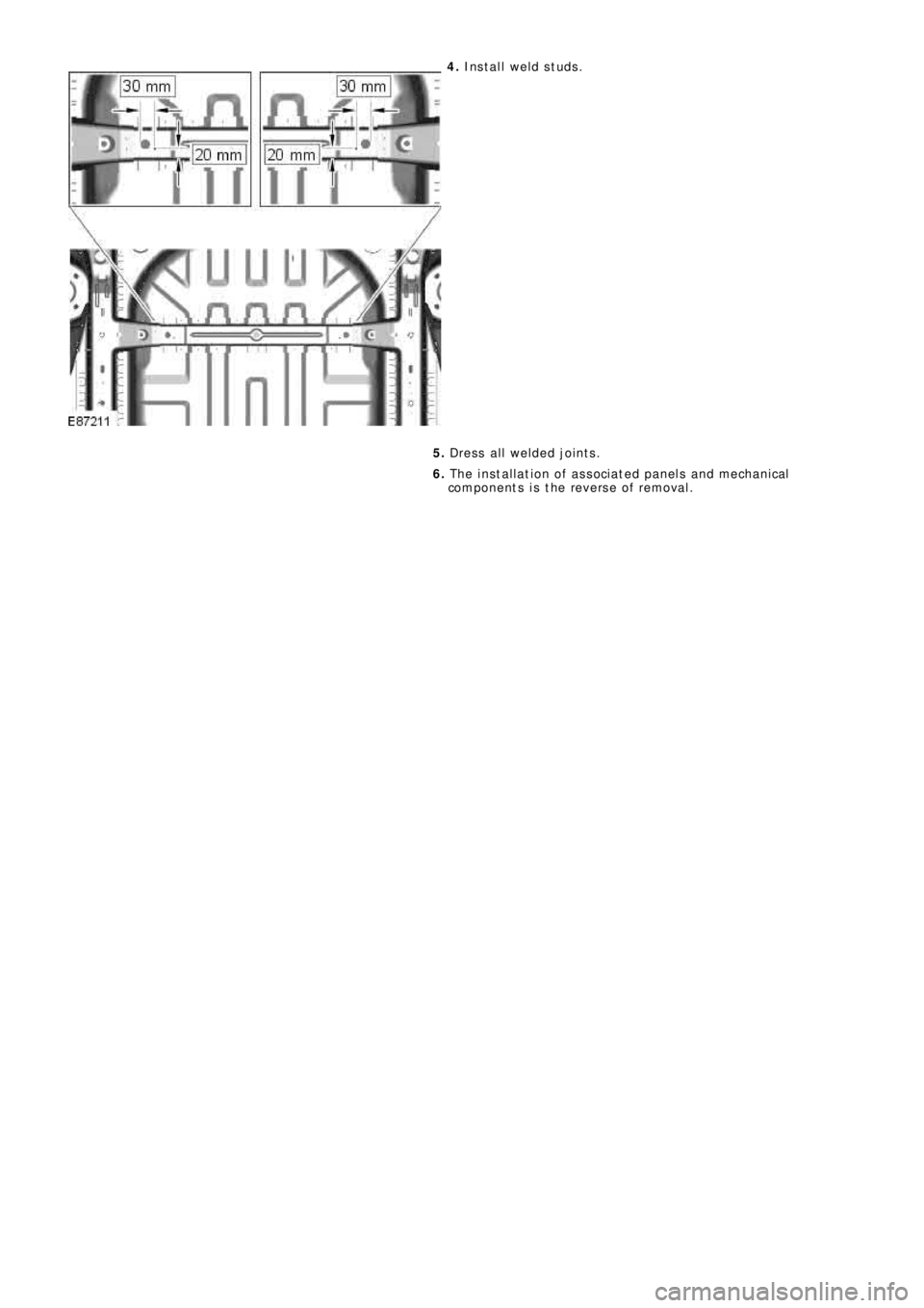 LAND ROVER FRELANDER 2 2006  Repair Manual 4.  Install weld studs. 
5.   Dress all welded joints. 
6.   The installation of associated panels and mechanical 
components is the reverse of removal. 
