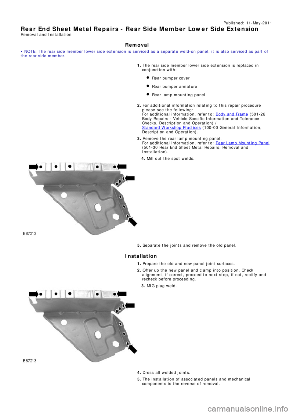 LAND ROVER FRELANDER 2 2006 Repair Manual Publ is hed: 11-May-2011
Rear End Sheet Metal Repairs - Rear Side Member Lower Side Extension
Removal and Installation
Removal
• NOTE: The rear side member lower side extension is serviced as a sepa LAND ROVER FRELANDER 2 2006 Repair Manual Publ is hed: 11-May-2011
Rear End Sheet Metal Repairs - Rear Side Member Lower Side Extension
Removal and Installation
Removal
• NOTE: The rear side member lower side extension is serviced as a sepa