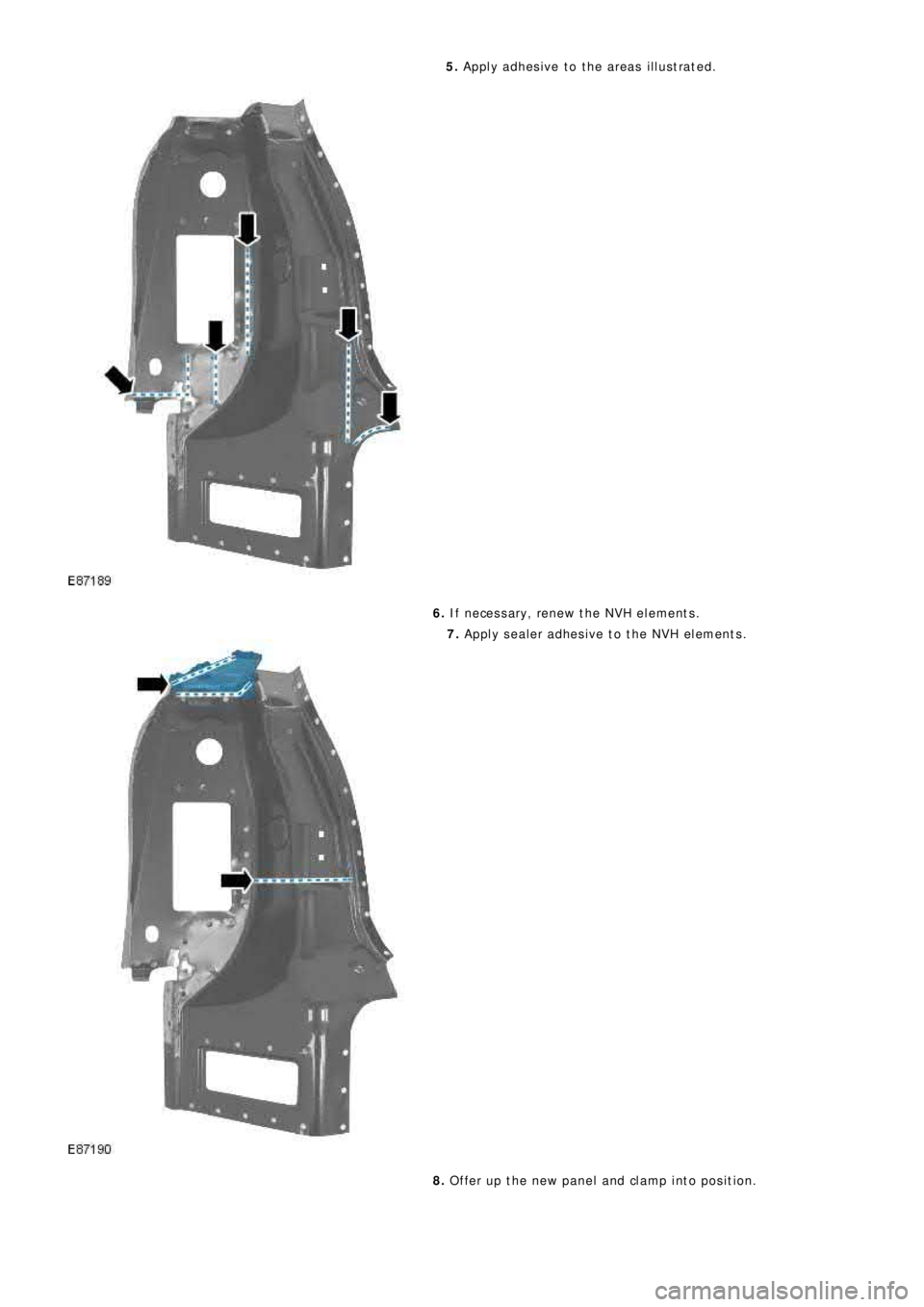 LAND ROVER FRELANDER 2 2006  Repair Manual 5. Apply adhesive to the areas illustrated.
6. If necessary, renew the NVH elements.
7. Apply sealer adhesive to the NVH elements.
8. Offer up the new panel and clamp into position. 