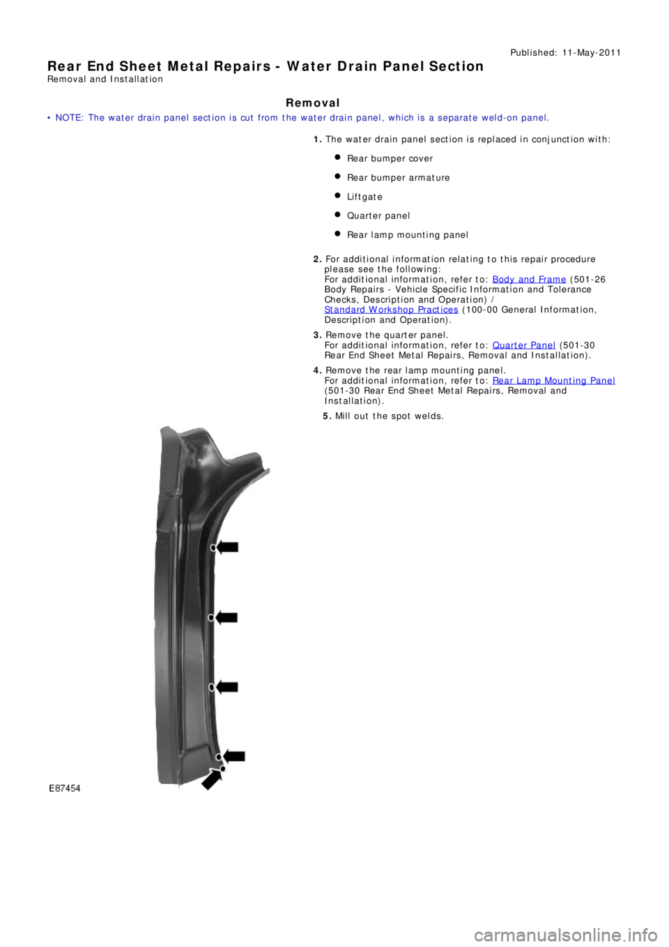 LAND ROVER FRELANDER 2 2006 Repair Manual Publ is hed: 11-May-2011
Rear End Sheet Metal Repairs - Water Drain Panel Section
Removal and Installation
Removal
• NOTE: The wat er drai n panel s ect ion i s cut from t he wat er drai n panel, LAND ROVER FRELANDER 2 2006 Repair Manual Publ is hed: 11-May-2011
Rear End Sheet Metal Repairs - Water Drain Panel Section
Removal and Installation
Removal
• NOTE: The wat er drai n panel s ect ion i s cut from t he wat er drai n panel,