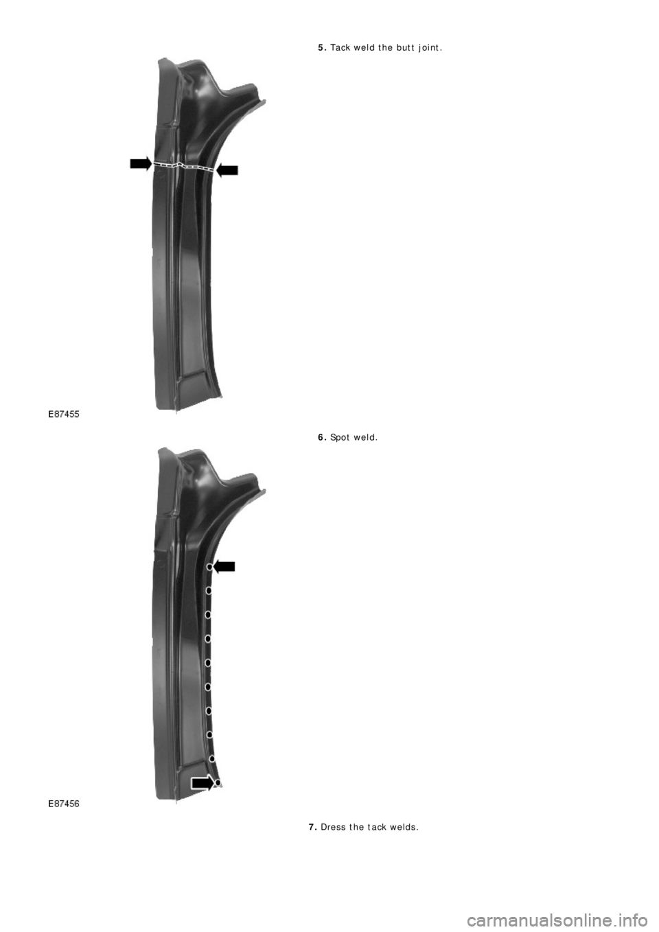 LAND ROVER FRELANDER 2 2006  Repair Manual 5. Tack weld the butt joint.
6. Sp o t  w e l d .
7. Dress the tack welds. 
