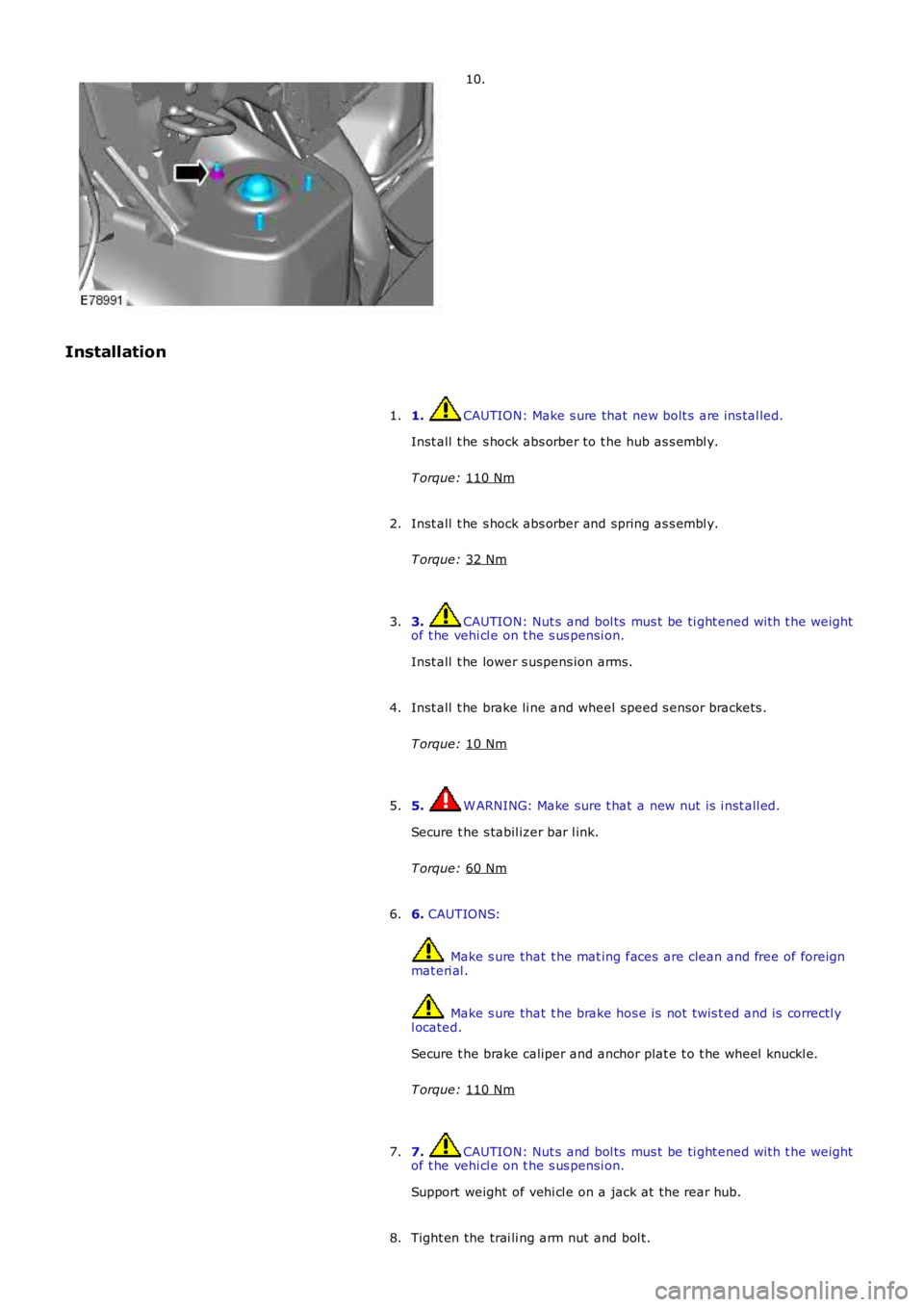 LAND ROVER FRELANDER 2 2006  Repair Manual 10.
Installation 1.  CAUTION: Make s ure that new bolt s  are ins tal led.
Inst all  t he s hock abs orber to t he hub as s embl y.
T orque:  110 Nm 1.
Inst all  t he s hock abs orber and spring as s 