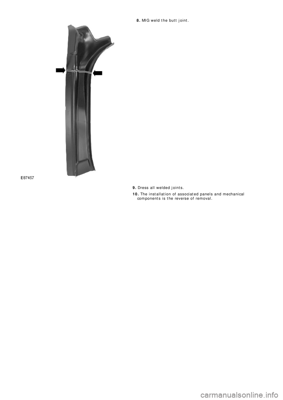 LAND ROVER FRELANDER 2 2006  Repair Manual 8. MIG weld the butt joint.
9. Dress all welded joints.
10. The installation of associated panels and mechanical
components is the reverse of removal. 
