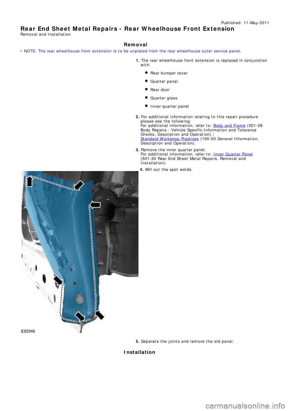 LAND ROVER FRELANDER 2 2006  Repair Manual Publ is hed: 11-May-2011
Rear End Sheet Metal Repairs - Rear Wheelhouse Front Extension
Removal and Installation
Removal
• NOTE: The rear wheelhouse front extension is to be unpicked from the rear w