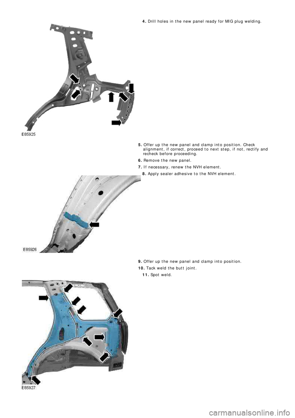 LAND ROVER FRELANDER 2 2006  Repair Manual 4. Drill holes in the new panel ready for MIG plug welding.
5. Offer up the new panel and clamp into position. Check
al ignment , i f correct , proceed t o next  s t ep, i f not , rect i fy and
rechec