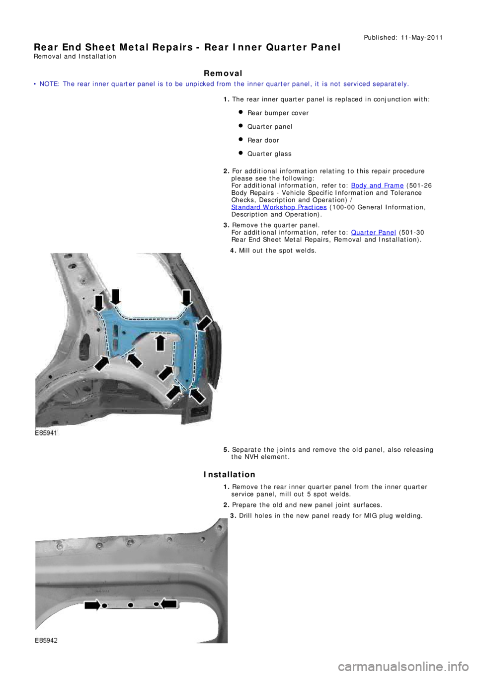 LAND ROVER FRELANDER 2 2006 Repair Manual Publ is hed: 11-May-2011
Rear End Sheet Metal Repairs - Rear Inner Quarter Panel
Removal and Installation
Removal
• N O T E: T he re a r i nne r q ua rt e r p a ne l i s t o b e unp i cke d f LAND ROVER FRELANDER 2 2006 Repair Manual Publ is hed: 11-May-2011
Rear End Sheet Metal Repairs - Rear Inner Quarter Panel
Removal and Installation
Removal
• N O T E: T he re a r i nne r q ua rt e r p a ne l i s t o b e unp i cke d f