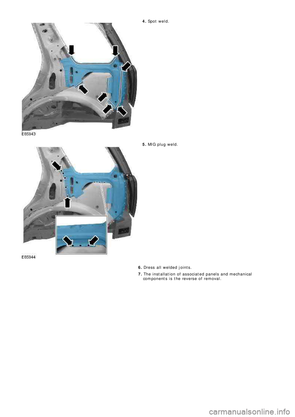 LAND ROVER FRELANDER 2 2006  Repair Manual 4. Sp o t  w e l d .
5. MIG pl ug we l d.
6. Dress all welded joints.
7. The installation of associated panels and mechanical
components is the reverse of removal. 