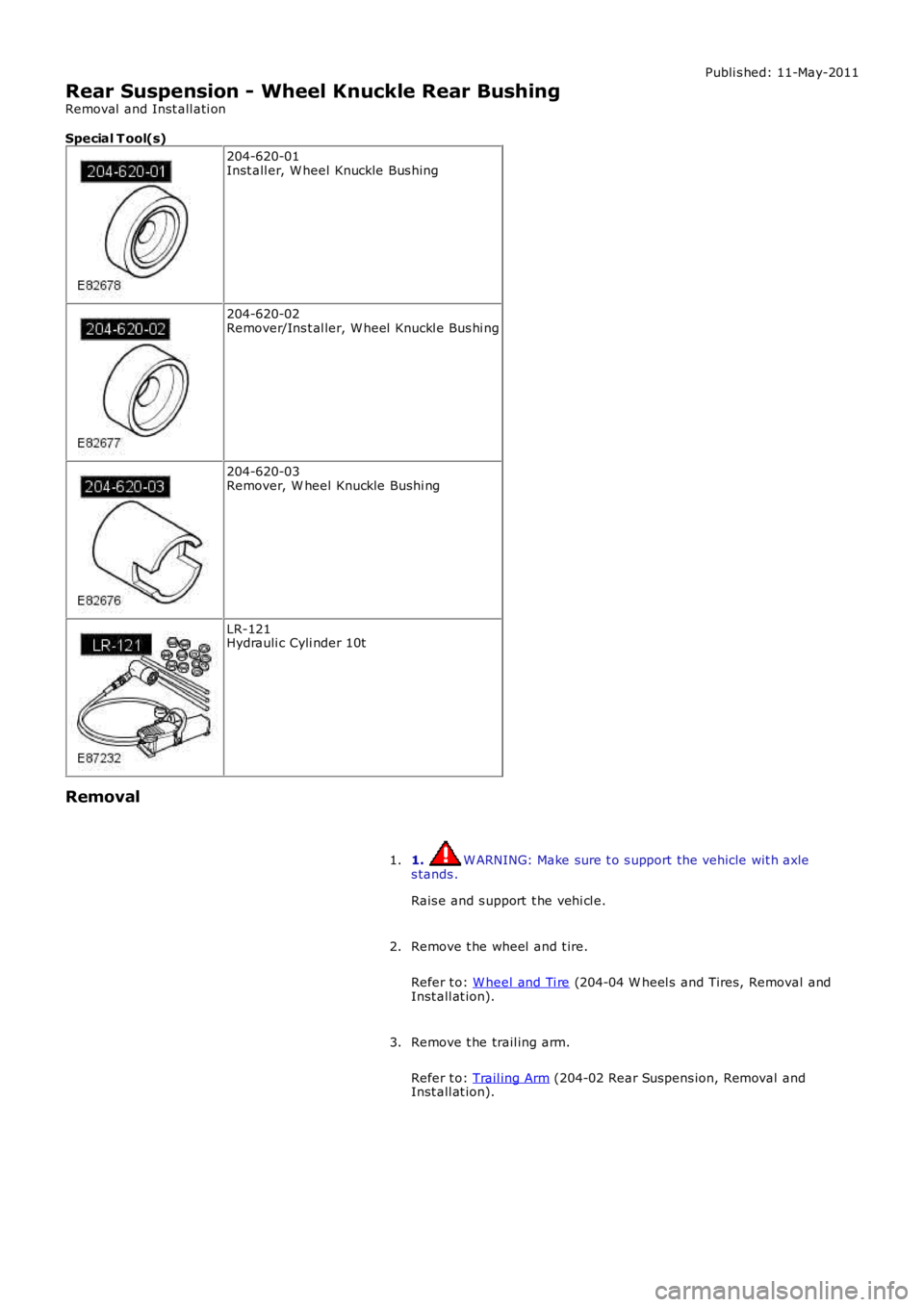 LAND ROVER FRELANDER 2 2006  Repair Manual Publi s hed: 11-May-2011
Rear Suspension - Wheel Knuckle Rear Bushing
Removal  and Inst all ati on
Special T ool(s)
204-620-01Inst all er, W heel Knuckle Bus hing
204-620-02Remover/Ins t al ler, W hee