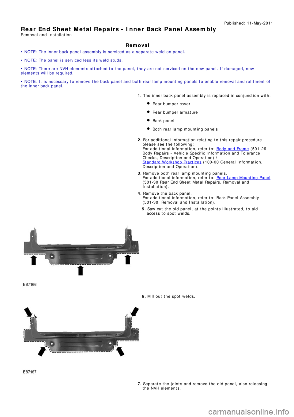 LAND ROVER FRELANDER 2 2006  Repair Manual Publ is hed: 11-May-2011
Rear End Sheet Metal Repairs - Inner Back Panel Assembly
Removal and Installation
Removal
• NOTE: The inner back panel assembly is serviced as a separate weld-on panel.
• 
