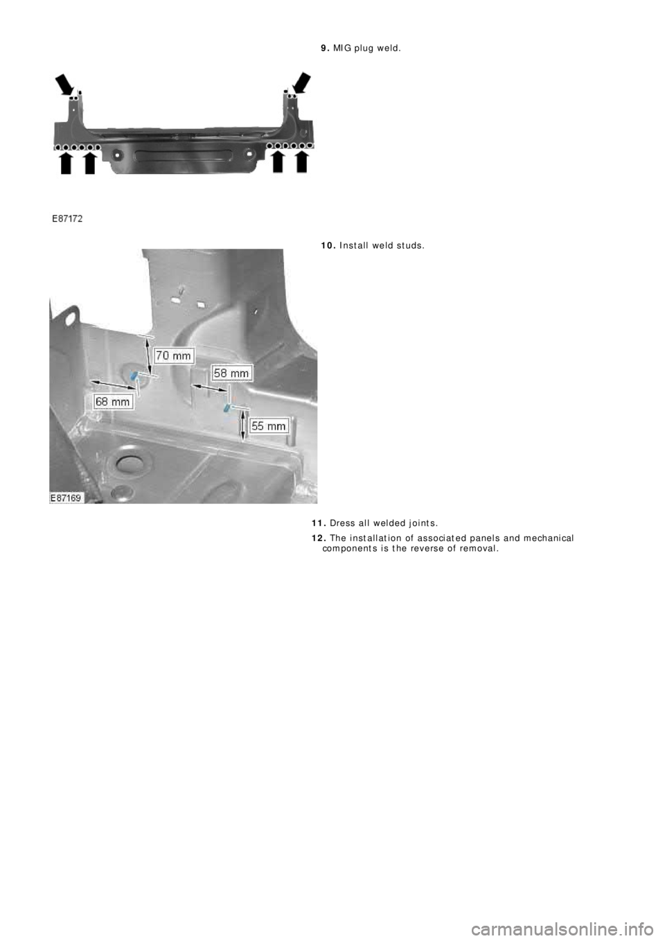 LAND ROVER FRELANDER 2 2006  Repair Manual 9. MIG pl ug we l d.
10. Install weld studs.
11. Dress all welded joints.
12. The installation of associated panels and mechanical
components is the reverse of removal. 