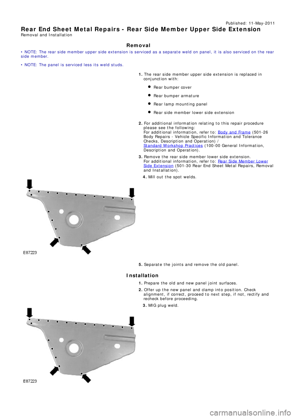 LAND ROVER FRELANDER 2 2006  Repair Manual Publ is hed: 11-May-2011
Rear End Sheet Metal Repairs - Rear Side Member Upper Side Extension
Removal and Installation
Removal
• NOTE: The rear side member upper side extension is serviced as a sepa